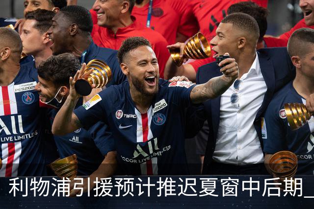 利物浦引援预计推迟夏窗中后期 努涅斯和萨拉赫都不可能回归